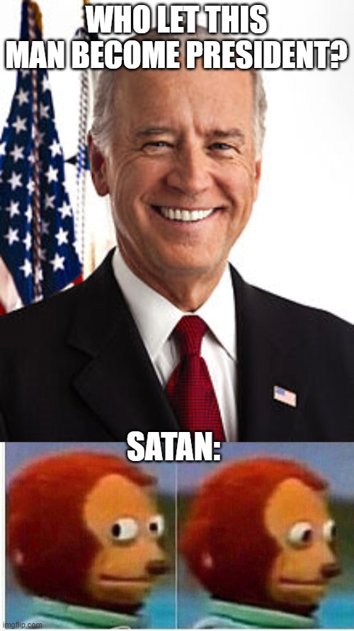 WHO LET THIS MAN BECOME PRESIDENT? SATAN: | image tagged in memes,joe biden,monkey puppet | made w/ Imgflip meme maker