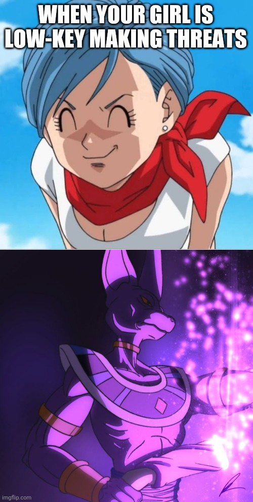 Beerus hakai |  WHEN YOUR GIRL IS LOW-KEY MAKING THREATS | image tagged in dragonball super,beerus,crazy girlfriend,overly attached girlfriend,destroy | made w/ Imgflip meme maker