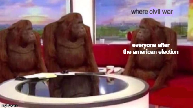 Where banana blank | civil war; everyone after the american election | image tagged in where banana blank | made w/ Imgflip meme maker