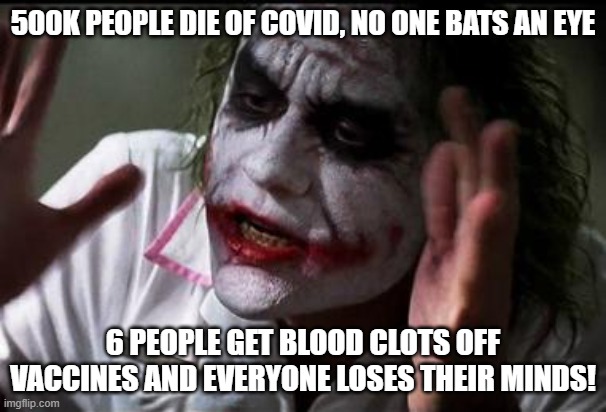 Uh oh, a rare side effect |  500K PEOPLE DIE OF COVID, NO ONE BATS AN EYE; 6 PEOPLE GET BLOOD CLOTS OFF VACCINES AND EVERYONE LOSES THEIR MINDS! | image tagged in everyone loses their minds,covid-19 | made w/ Imgflip meme maker