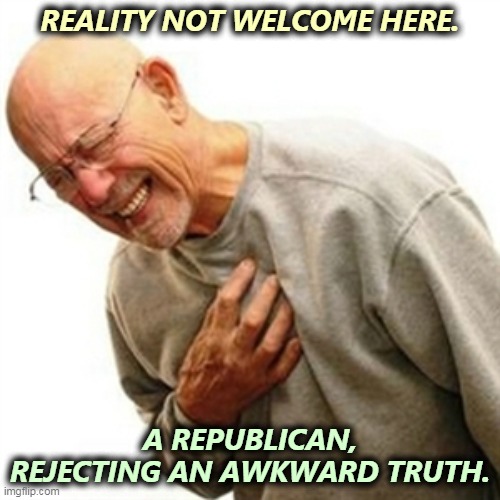 Reality: Trump lost in a clean election. | REALITY NOT WELCOME HERE. A REPUBLICAN, REJECTING AN AWKWARD TRUTH. | image tagged in memes,right in the childhood,reality,rejection,conservative | made w/ Imgflip meme maker