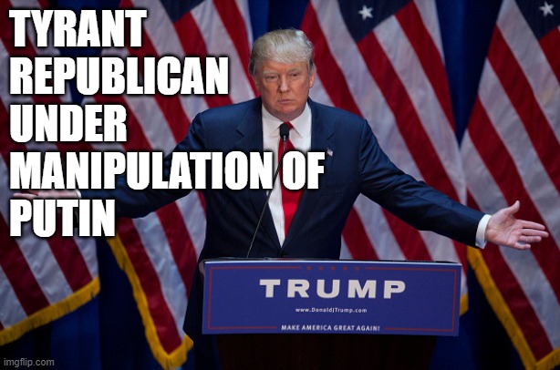 Donald Trump | TYRANT
REPUBLICAN
UNDER
MANIPULATION OF
PUTIN | image tagged in donald trump | made w/ Imgflip meme maker
