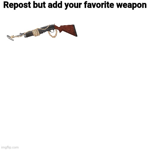 Blank Transparent Square | Repost but add your favorite weapon | image tagged in memes,blank transparent square,pass it on,repost but,repost | made w/ Imgflip meme maker