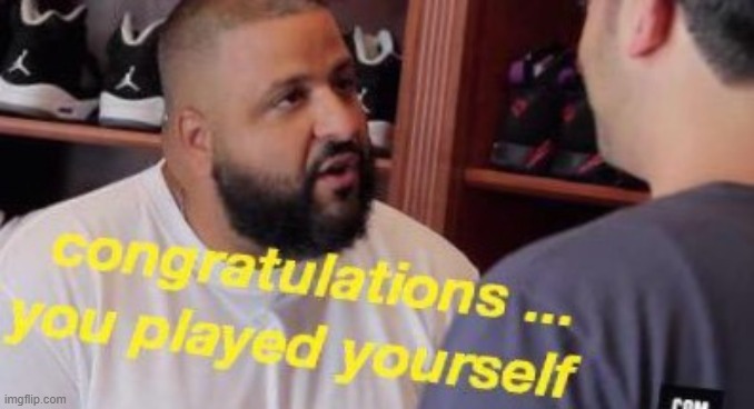 DJ Khaled congratulations you played yourself shifted | image tagged in dj khaled congratulations you played yourself shifted | made w/ Imgflip meme maker