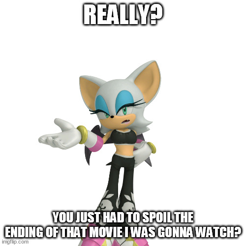 Rouge doesn't like when you spoil movies for her. | REALLY? YOU JUST HAD TO SPOIL THE ENDING OF THAT MOVIE I WAS GONNA WATCH? | image tagged in annoyed rouge the bat | made w/ Imgflip meme maker