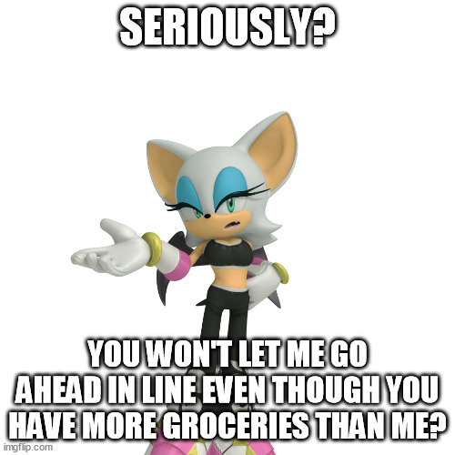 People with fewer groceries have the right of way. | SERIOUSLY? YOU WON'T LET ME GO AHEAD IN LINE EVEN THOUGH YOU HAVE MORE GROCERIES THAN ME? | image tagged in annoyed rouge the bat | made w/ Imgflip meme maker