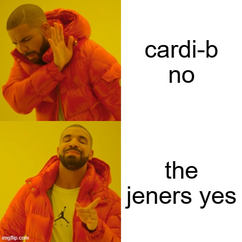 Drake Hotline Bling | cardi-b no; the jeners yes | image tagged in memes,drake hotline bling | made w/ Imgflip meme maker