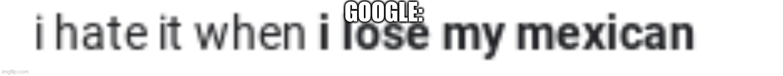 google pog | GOOGLE: | image tagged in google search,pogchamp,i hate it when | made w/ Imgflip meme maker