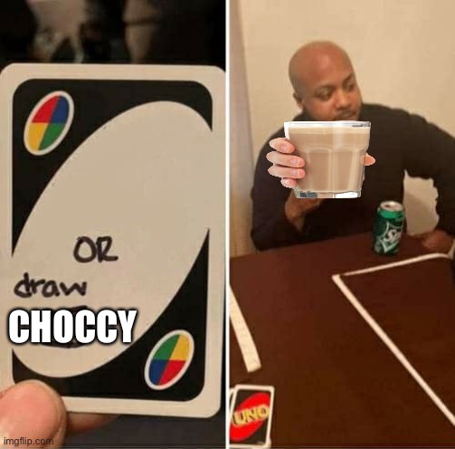 My Meme Template (Uno Draw Choccy) | CHOCCY | image tagged in memes,uno draw 25 cards | made w/ Imgflip meme maker