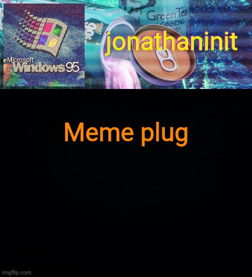 https://imgflip.com/i/55hcfz | Meme plug | image tagged in jonathaninit goes into vaporwave | made w/ Imgflip meme maker