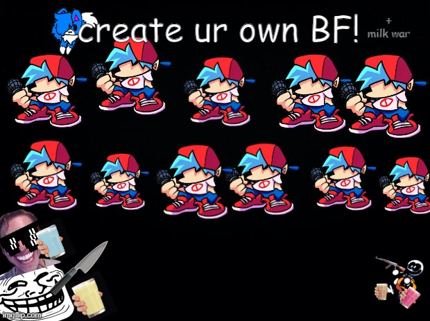 for fun | + milk war; create ur own BF! | image tagged in black background | made w/ Imgflip meme maker