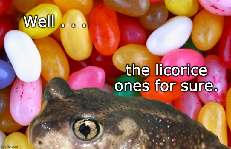Well . . . the licorice ones for sure. | made w/ Imgflip meme maker