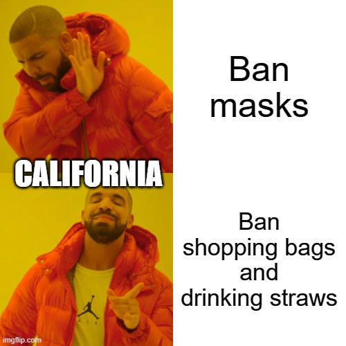 Drake Hotline Bling Meme | Ban masks; CALIFORNIA; Ban shopping bags and drinking straws | image tagged in memes,drake hotline bling | made w/ Imgflip meme maker