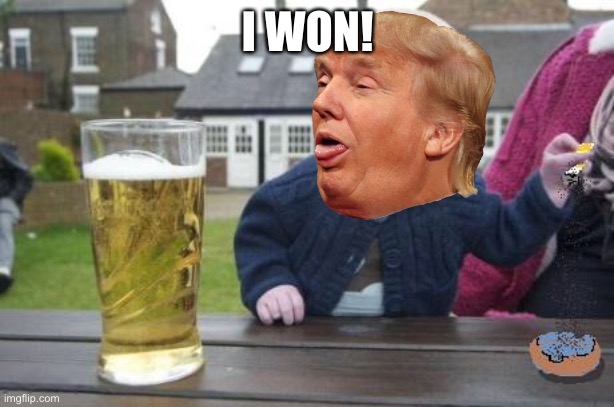 I won! | I WON! | image tagged in drunk baby with cigarette | made w/ Imgflip meme maker