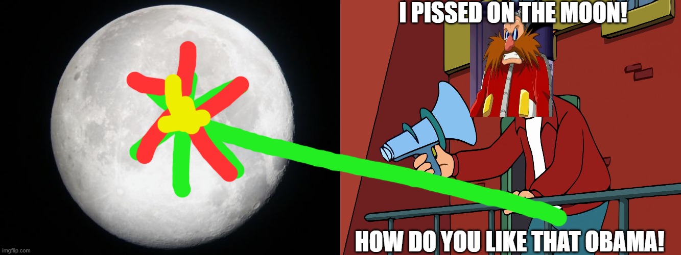 you have 24 hours before my piss dddddrrrrrrrrroplets crach onto the earth | I PISSED ON THE MOON! HOW DO YOU LIKE THAT OBAMA! | image tagged in full moon,futurama fry megaphone | made w/ Imgflip meme maker
