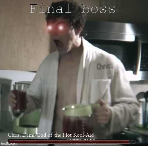 Fight Strongly | Final boss | image tagged in hot kool-aid,chris | made w/ Imgflip meme maker