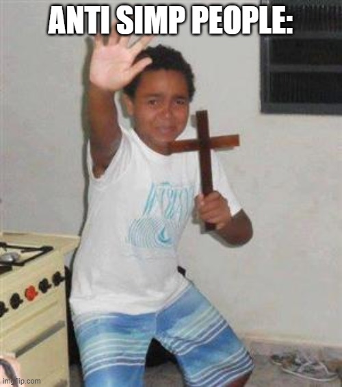 Scared Kid | ANTI SIMP PEOPLE: | image tagged in scared kid | made w/ Imgflip meme maker