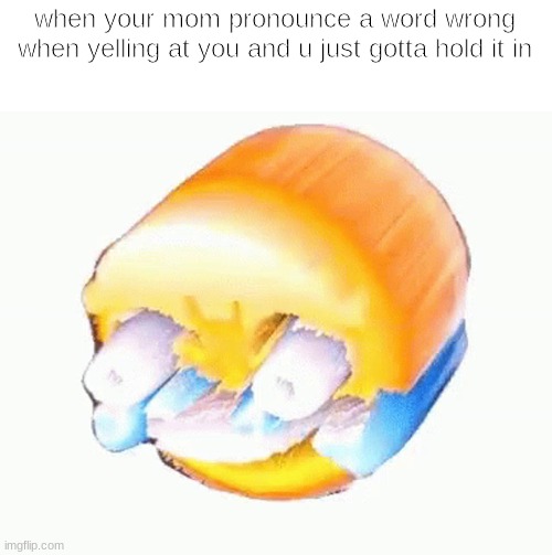 Laughing emoji | when your mom pronounce a word wrong when yelling at you and u just gotta hold it in | image tagged in laughing emoji | made w/ Imgflip meme maker