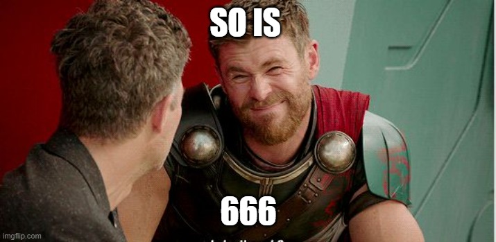 Thor is he though | SO IS 666 | image tagged in thor is he though | made w/ Imgflip meme maker