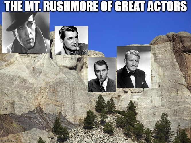 Greatest Actors | THE MT. RUSHMORE OF GREAT ACTORS | image tagged in actors,humphrey bogart,cary grant,jimmy stewart,spencer tracy | made w/ Imgflip meme maker