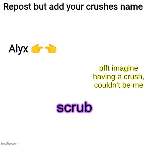 E | pfft imagine having a crush, couldn't be me | image tagged in a | made w/ Imgflip meme maker