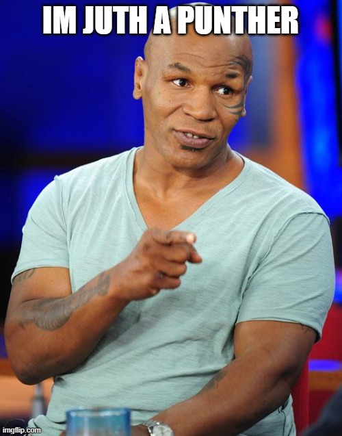 mike tyson | IM JUTH A PUNTHER | image tagged in mike tyson | made w/ Imgflip meme maker