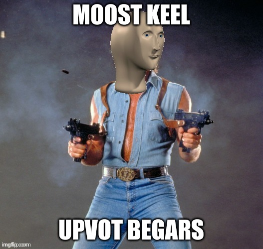 Anti Upvote Beggar Man | MOOST KEEL; UPVOT BEGARS | image tagged in anti upvote beggar man | made w/ Imgflip meme maker