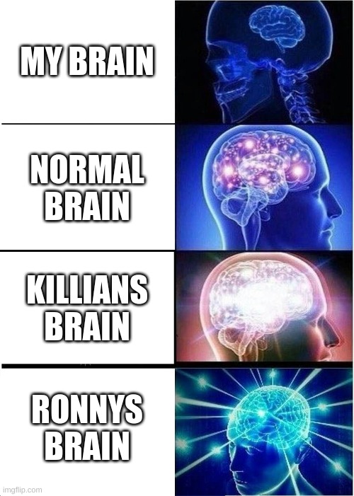 Expanding Brain Meme | MY BRAIN; NORMAL BRAIN; KILLIANS BRAIN; RONNYS BRAIN | image tagged in memes,expanding brain | made w/ Imgflip meme maker
