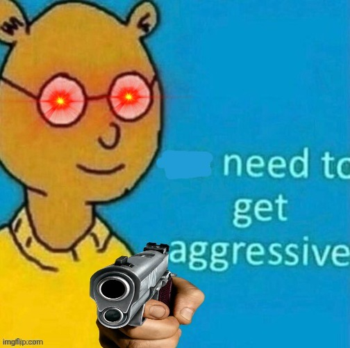 Need to get aggressive Blank Meme Template