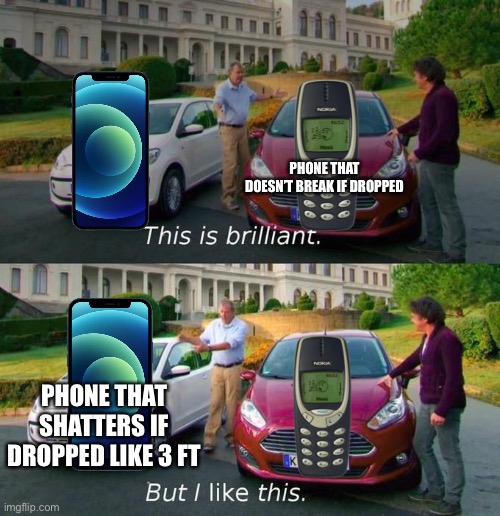 So f**king true | PHONE THAT DOESN’T BREAK IF DROPPED; PHONE THAT SHATTERS IF DROPPED LIKE 3 FT | image tagged in this is brilliant but i like this | made w/ Imgflip meme maker