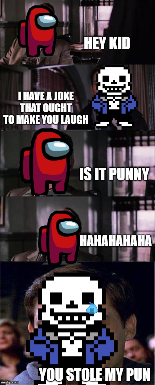Peter Parker Cry | HEY KID; I HAVE A JOKE THAT OUGHT TO MAKE YOU LAUGH; IS IT PUNNY; HAHAHAHAHA; YOU STOLE MY PUN | image tagged in memes,peter parker cry,sans meets among us | made w/ Imgflip meme maker