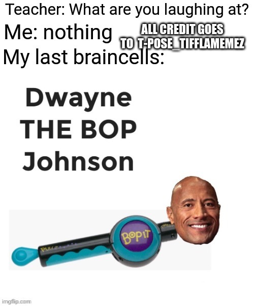 ALL CREDIT GOES TO  T-POSE_TIFFLAMEMEZ | image tagged in dwayne johnson,repost | made w/ Imgflip meme maker