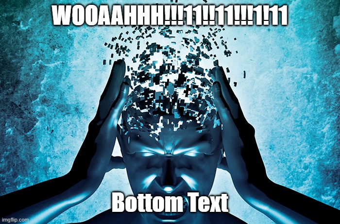 Exploding head | WOOAAHHH!!!11!!11!!!1!11 Bottom Text | image tagged in exploding head | made w/ Imgflip meme maker