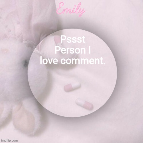 Pssst
Person I love comment. | image tagged in emily's announcement template | made w/ Imgflip meme maker