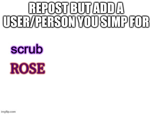 ;-; | ROSE | made w/ Imgflip meme maker