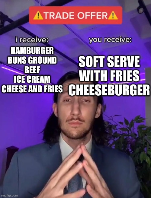 Trade Offer | SOFT SERVE WITH FRIES CHEESEBURGER; HAMBURGER BUNS GROUND BEEF ICE CREAM CHEESE AND FRIES | image tagged in trade offer | made w/ Imgflip meme maker