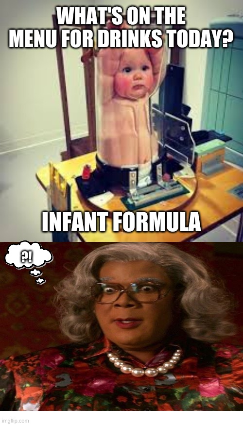 Why You Never Leave Your Baby At A Smoothie Shop | WHAT'S ON THE MENU FOR DRINKS TODAY? INFANT FORMULA; ?! | image tagged in lol so funny,madea,drinks,baby | made w/ Imgflip meme maker