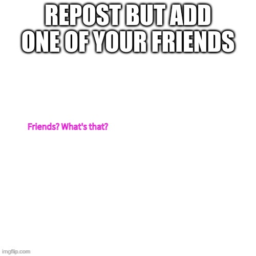 what's a friend? | Friends? What's that? | made w/ Imgflip meme maker