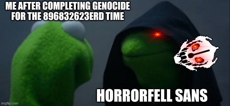 Evil Kermit | ME AFTER COMPLETING GENOCIDE FOR THE 896832623ERD TIME; HORRORFELL SANS | image tagged in memes,evil kermit | made w/ Imgflip meme maker