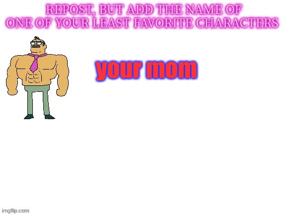 E | your mom | image tagged in no tags | made w/ Imgflip meme maker