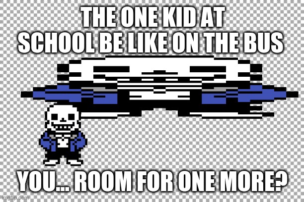 at school | THE ONE KID AT SCHOOL BE LIKE ON THE BUS YOU... ROOM FOR ONE MORE? | image tagged in free | made w/ Imgflip meme maker