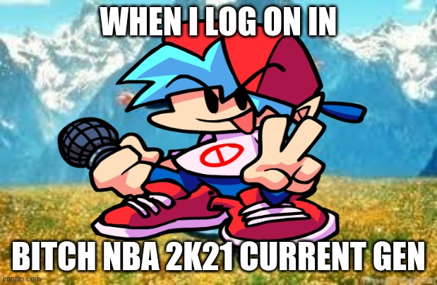 WHEN I LOG ON IN; BITCH NBA 2K21 CURRENT GEN | image tagged in nba memes,video game | made w/ Imgflip meme maker