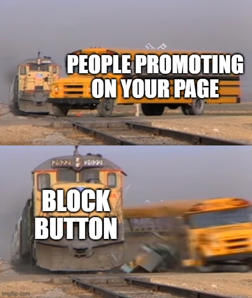 Get yo self promoing butts outta here | PEOPLE PROMOTING ON YOUR PAGE; BLOCK
BUTTON | image tagged in a train hitting a school bus | made w/ Imgflip meme maker