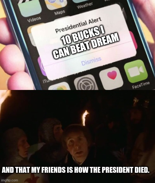 10 BUCKS I CAN BEAT DREAM; AND THAT MY FRIENDS IS HOW THE PRESIDENT DIED. | image tagged in memes,presidential alert,perhaps he died while carving it | made w/ Imgflip meme maker