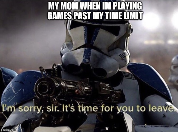 every time in party chat | MY MOM WHEN IM PLAYING GAMES PAST MY TIME LIMIT | image tagged in it's time for you to leave,gaming,online gaming,gamers | made w/ Imgflip meme maker