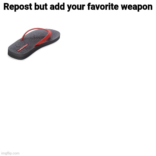 Blank Transparent Square | Repost but add your favorite weapon | image tagged in memes,blank transparent square | made w/ Imgflip meme maker