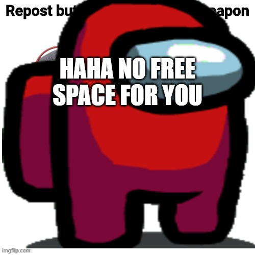 HAHA NO FREE SPACE FOR YOU | made w/ Imgflip meme maker