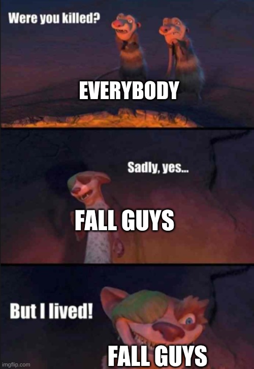 were you killed | EVERYBODY; FALL GUYS; FALL GUYS | image tagged in were you killed | made w/ Imgflip meme maker