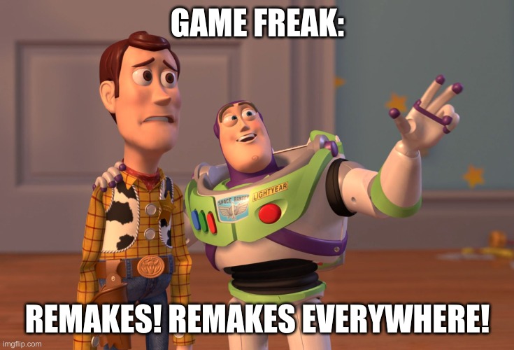 true | GAME FREAK:; REMAKES! REMAKES EVERYWHERE! | image tagged in memes,x x everywhere | made w/ Imgflip meme maker