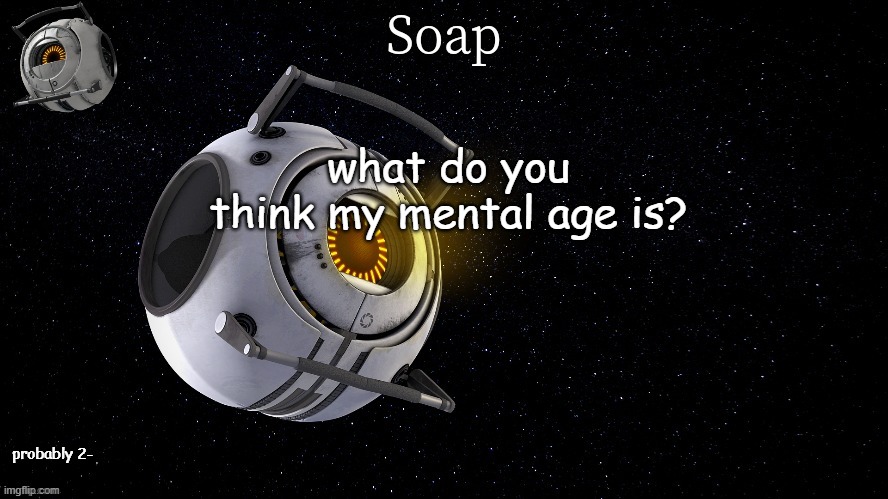 spaaaaaaaaaaaaaacccccccceeeeeeeeee | what do you think my mental age is? probably 2- | image tagged in spaaaaaaaaaaaaaacccccccceeeeeeeeee | made w/ Imgflip meme maker